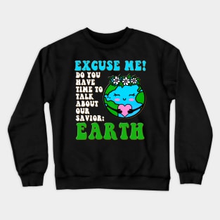 Excuse Me Do You Have Time To Talk About Earth Day 2023 Crewneck Sweatshirt